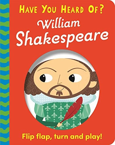 Have You Heard Of?: William Shakespeare: Flip Flap, Turn and Play! (Have You Heard Of?) [Board book]