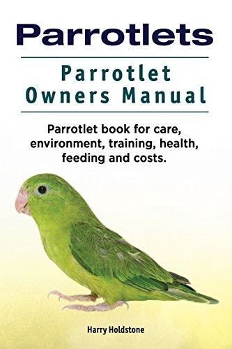 Parrotlets. Parrotlet Owners  Manual. Parrotlet Book for  Care, Environment, Training, Health, Feeding and Costs.