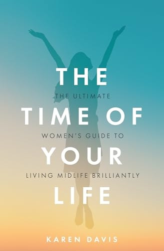 The Time of Your Life:  - The ultimate women's guide  - to living midlife  - brilliantly