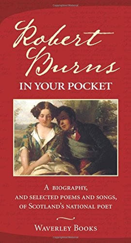 Robert Burns in Your Pocket: A Biography, and Selected Poems and Songs, of Scotland's National Poet [Illustrated]