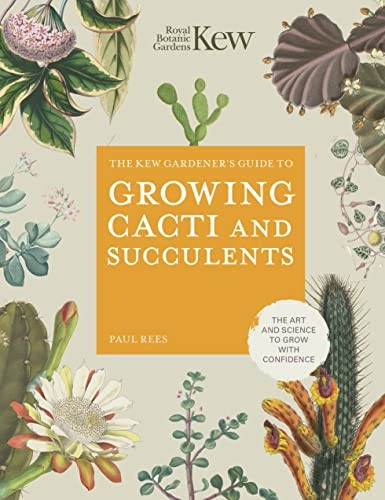 Kew Gardener's Guide to Growing Cacti and Succulents: Volume 10 (Kew Experts)