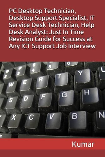 PC Desktop Technician, Desktop Support Specialist, It Service Desk Technician, Help Desk Analyst: Just In Time Revision Guide for Success at Any ICT Support Job Interview