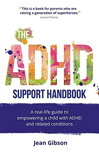 The ADHD Support Handbook:  - A real - life guide to  - empowering a child with  - ADHD and related conditions
