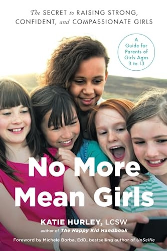 No More Mean Girls: The Secret to Raising Strong, Confident, and Compassionate Girls