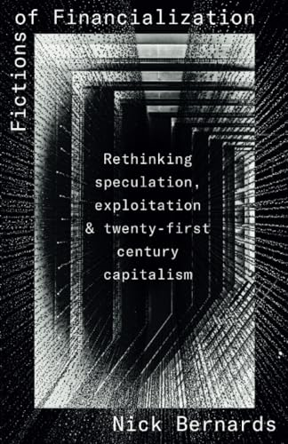Fictions of  Financialization: Rethinking  Speculation, Exploitation  and Twenty-First-Century  Capitalism