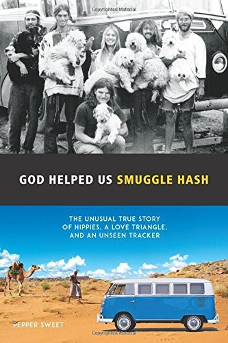 God Helped Us Smuggle Hash: An unusual true story of hippies in the 1960s and the unorthodox love story that complicated it