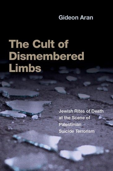 The Cult of Dismembered  Limbs: Jewish Rites of  Death at the Scene of  Palestinian Suicide  Terrorism