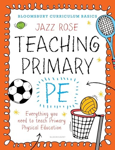 Bloomsbury Curriculum Basics: Teaching Primary PE: Everything you need to teach Primary PE - Bloomsbury Curriculum Basics