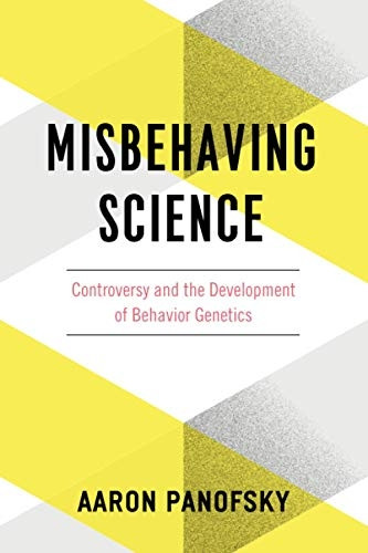 Misbehaving Science: Controversy And The Development Of Behavior Genetics