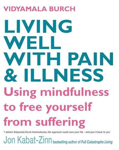 Living Well with Pain and Illness: The Mindful Way to Free Yourself from Suffering
