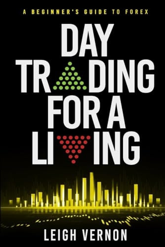 Day Trading for a Living: A Beginner's Guide to Forex (Day Trading for a Living)