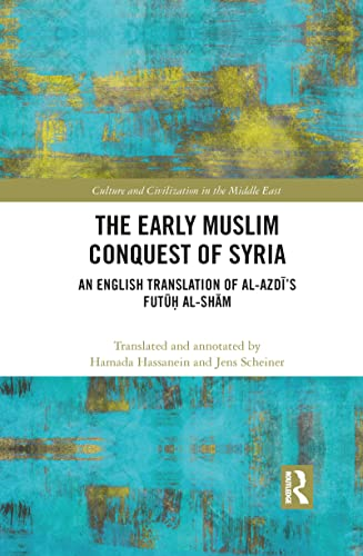 The Early Muslim Conquest of Syria: An English Translation of al-Azdi's Futuh al-Sham (Culture and Civilization in the Middle East)