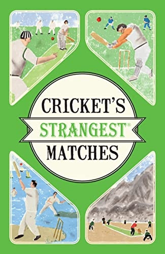 Cricket's Strangest Matches: Extraordinary but True Stories from Over a Century of Cricket