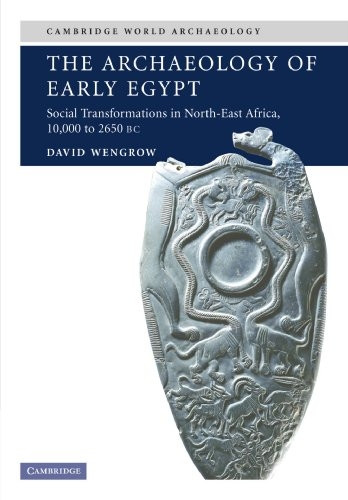 The Archaeology of Early Egypt: Social Transformations in North East Africa, 10,000 to 2650 BC (Cambridge World Archaeology S.): Social Transformations ... to 2,650 BC (Cambridge World Archaeology)