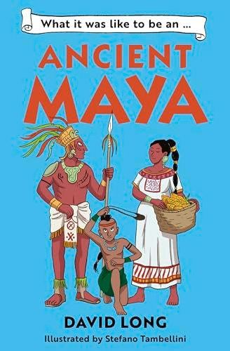 What it was like to be an Ancient Maya (What It Was Like to be ...)