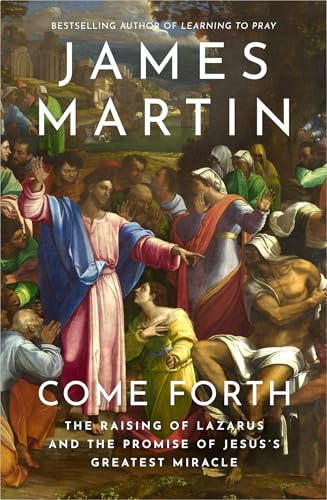 Come Forth: The Raising of  Lazarus and the Promise  of Jesus's Greatest Miracle