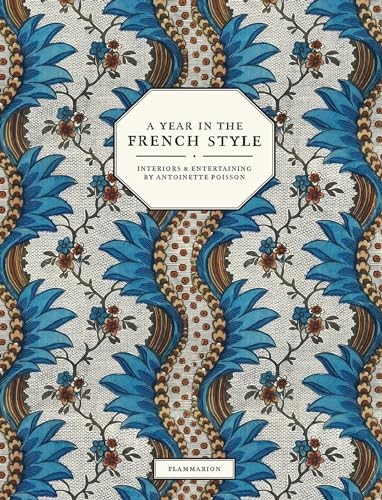 A Year in the French Style: Interiors and Entertaining by Antoinette Poisson