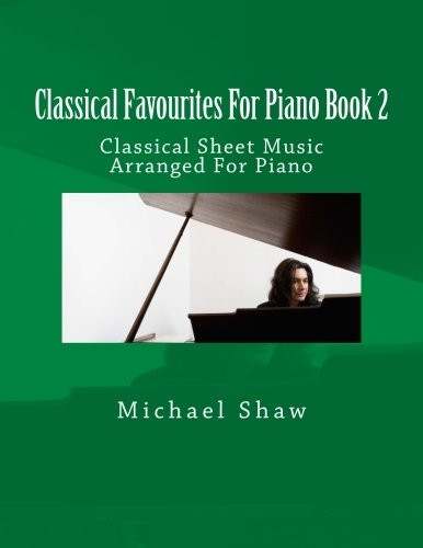 Classical Favourites For Piano Book 2: Classical Sheet Music Arranged For Piano (Classical Favourites for Piano)