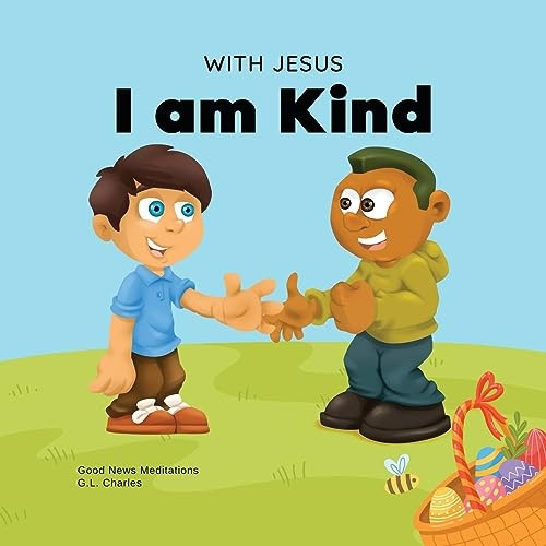 With Jesus I am Kind: An Easter children's Christian story about Jesus' kindness, compassion, and forgiveness to inspire kids to do the same in their daily lives; ages 3-5, 6-8, 9-10 (With Jesus)