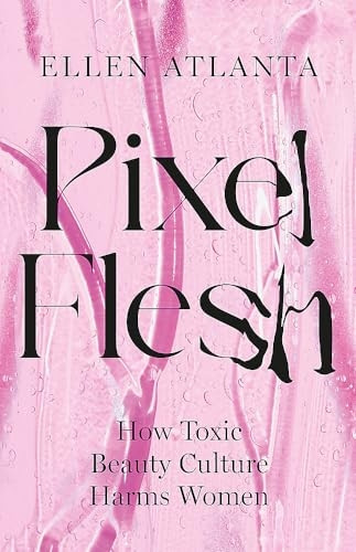 Pixel Flesh: How Toxic Beauty Culture Harms Women