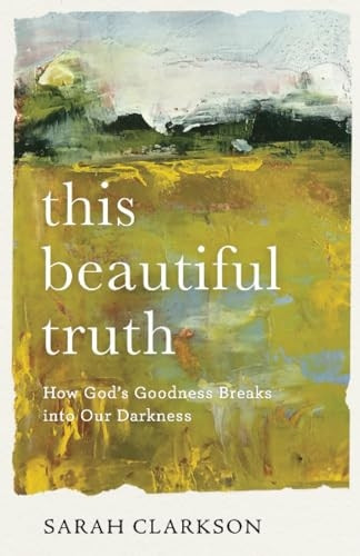 This Beautiful Truth: How God's Goodness Breaks into Our Darkness