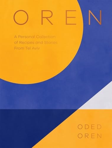 Oren: A Personal Collection of Recipes and Stories From Tel Aviv