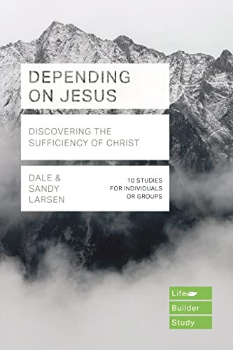 Depending on Jesus (LifeBuilder Bible Studies):a Discovering the Sufficiencya of Christ (LifeBuilder Bible Studies))
