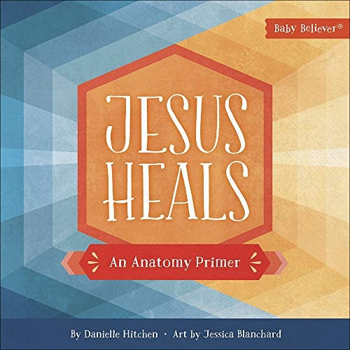 Jesus Heals: An Anatomy Primer (Baby Believer (R)) [Board book]
