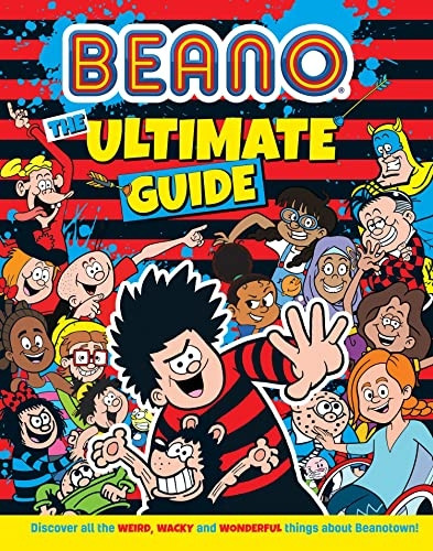Beano The Ultimate Guide: Discover all the weird, wacky and wonderful things about Beanotown (Beano Non-fiction) (Beano Non-fiction)