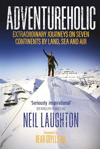 Adventureholic: Extraordinary Journeys on Seven Continents by Land, Sea and Air