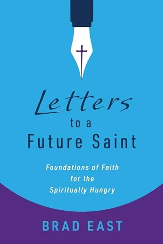 Letters to a Future Saint:  Foundations of Faith for  the Spiritually Hungry