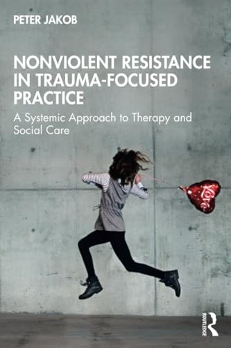Nonviolent Resistance in  Trauma-Focused Practice: A  Systemic Approach to  Therapy and Social Care