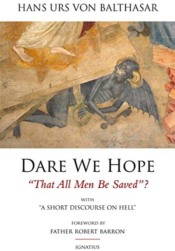 Dare We Hope That All Men be Saved: With a Short Discussion on Hell