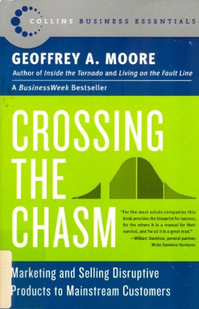 Crossing the Chasm : Marketing and Selling Disruptive Products to Mainstream Customers
