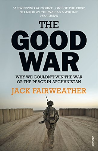 The Good War: Why We Couldn't Win the War or the Peace in Afghanistan