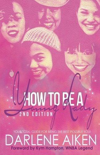 How to be a Young Lady: Your Total Guide for Being the Best Possible You!