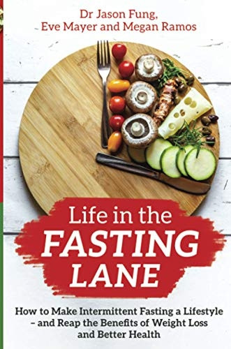 Life in the Fasting Lane: How to Make Intermittent Fasting a Lifestyle - and Reap the Benefits of Weight Loss and Better Health