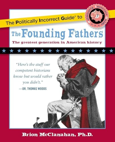 The Politically Incorrect Guide to the Founding Fathers (Politically Incorrect Guides)
