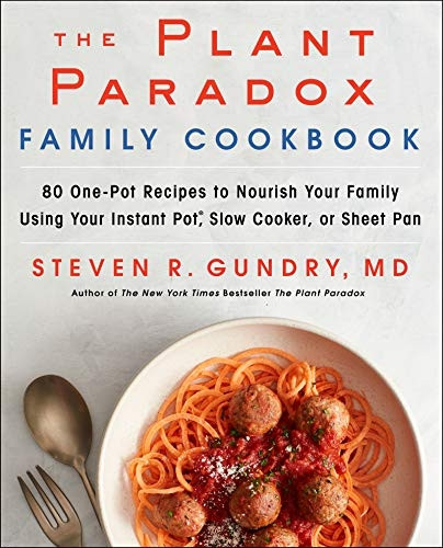 The Plant Paradox Family Cookbook: 80 One-Pot Recipes to Nourish Your Family Using Your Instant Pot, Slow Cooker, or Sheet Pan (The Plant Paradox)