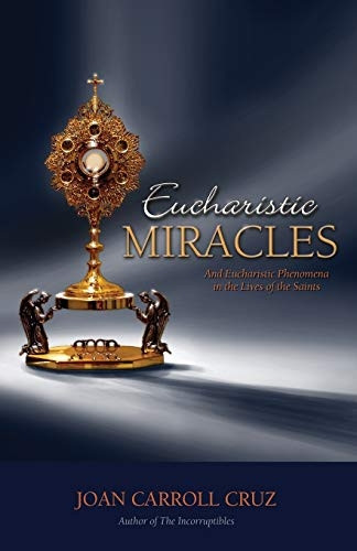 Eucharistic Miracles: And Eucharistic Phenomena in the Lives of the Saints