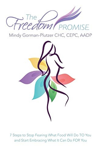 The Freedom Promise: 7 Steps to Stop Fearing What Food Will Do to You and Start Embracing What It Can Do for You