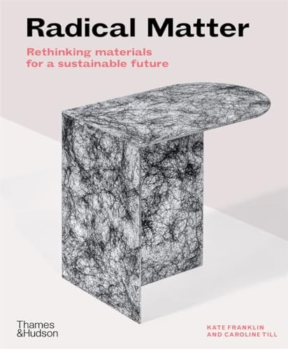 Radical Matter: Rethinking Materials for a Sustainable Future