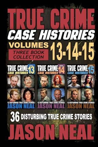 True Crime Case Histories - (Books 13, 14, & 15): 12 Disturbing True Crime Stories of Murder and Mayhem (True Crime Case Histories Box Sets)