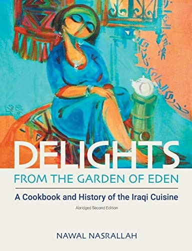 Delights from the Garden  - of Eden: A Cookbook and  - History of the Iraqi  - Cuisine