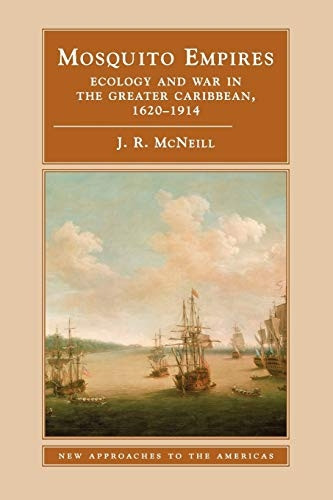 Mosquito Empires: Ecology, Epidemics, and Revolutions in the Caribbean, 16201914 (New Approaches to the Americas)