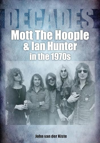 Mott The Hoople and Ian Hunter in the 1970s (Decades) (Decades)