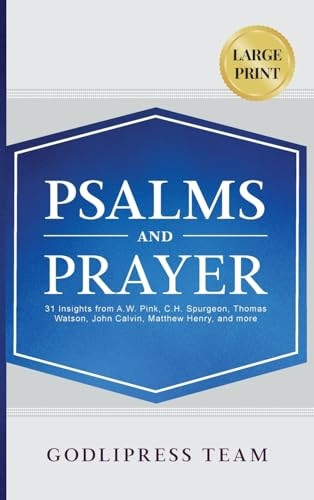 Psalms and Prayer: 31 Insights from A.W. Pink, C.H. Spurgeon, Thomas Watson, John Calvin, Matthew Henry, and more (LARGE PRINT) (Godlipress Classics on How to Pray)