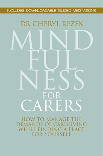 Mindfulness for Carers: How to Manage the Demands of Caregiving While Finding a Place for Yourself