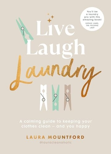 Live, Laugh, Laundry: A calming guide to keeping your clothes clean - and you happy