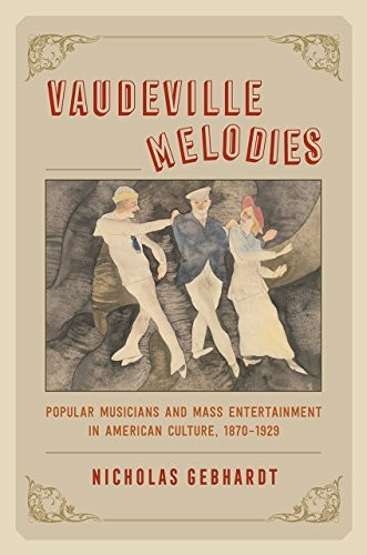 Vaudeville Melodies: Popular-Musicians and Mass-Entertainment in American-Culture, 1870-1929